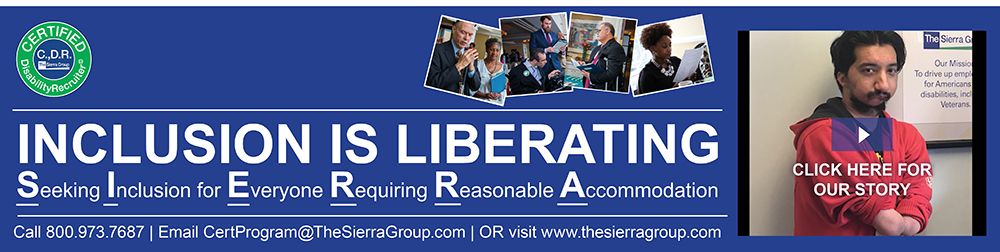 INCLUSION IS LIBERATING Banner. Seeking Inclusion for Everyone Requiring Reasonable Accommodation. Call 800.973.7687 | Email CertProgram@TheSierraGroup.com | OR visit www.thesierragroup.com Banner also has Certified Disability Recruiter Logo with the words Certified Disability Recruiter in white letters on a green circular background. Right side of banner is Video link with screen capture of Abdullah to his inclusion video on YouTube.